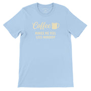 Coffee Makes Me Feel Less Murdery - Everyday Tee