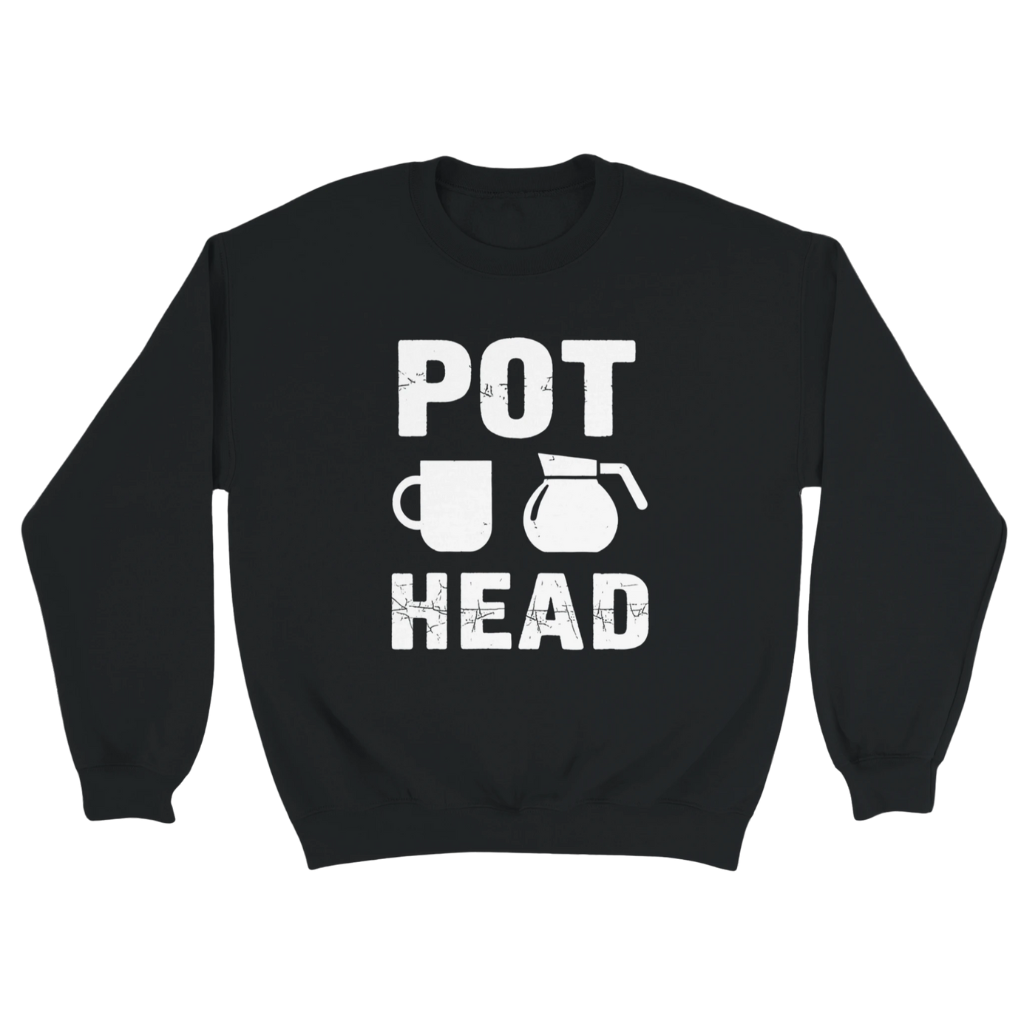 pothead shirt coffee Pot Head Coffee Sweatshirt | Funny Coffee Crewneck